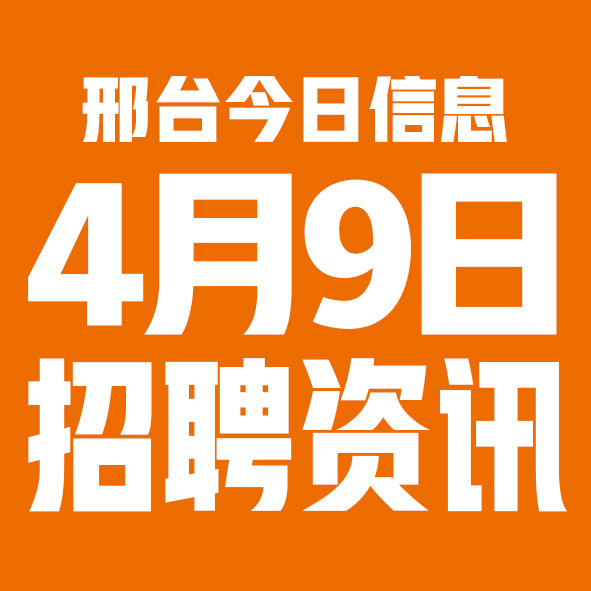 4月9日邢台本地招聘信息【邢台今日信息-今时讯】