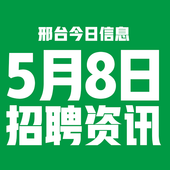 5月8日邢台本地招聘信息【邢台今日信息-今时讯】