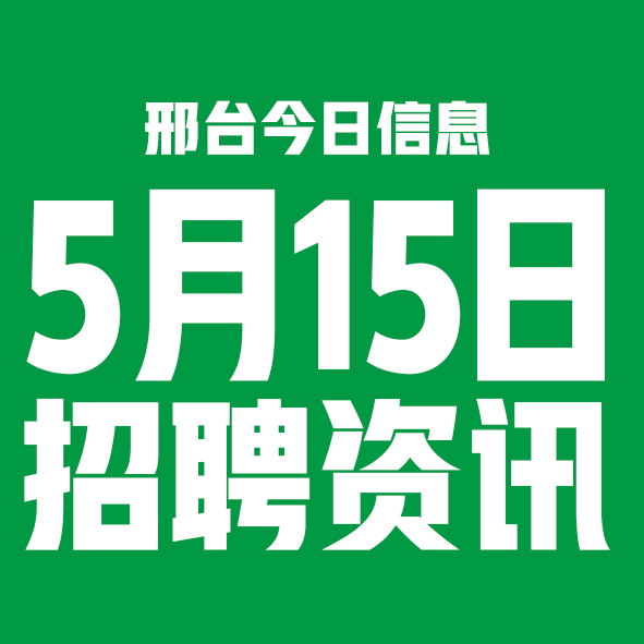 5月15日邢台本地招聘信息【邢台今日信息-今时讯】