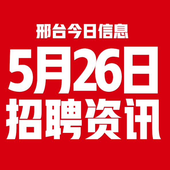 5月26日邢台本地招聘信息【邢台今日信息-今时讯】