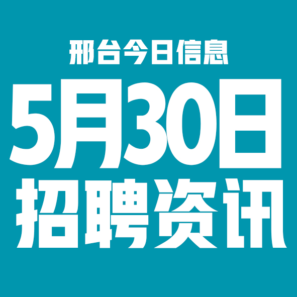 5月30日邢台本地招聘信息【邢台今日信息-今时讯】