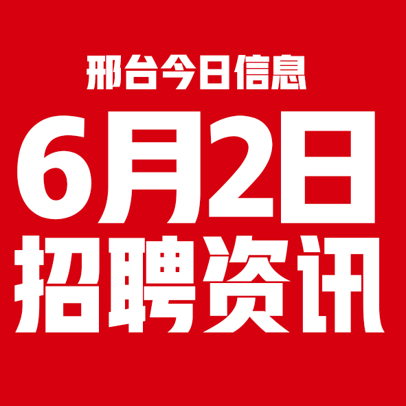 6月2日邢台本地招聘信息【邢台今日信息-今时讯】