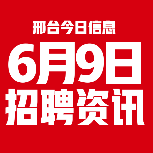 6月9日邢台本地招聘信息【邢台今日信息-今时讯】