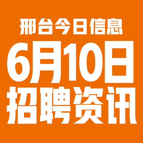 6月10日邢台本地招聘信息【邢台今日信息-今时讯】