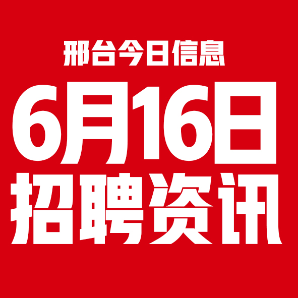 6月16日邢台本地招聘信息【邢台今日信息-今时讯】