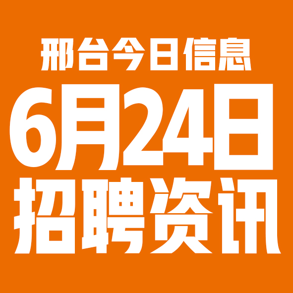 6月24日邢台本地招聘信息【邢台今日信息-今时讯】