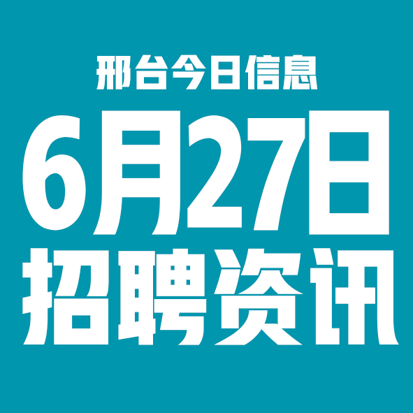 6月27日邢台本地招聘信息【邢台今日信息-今时讯】