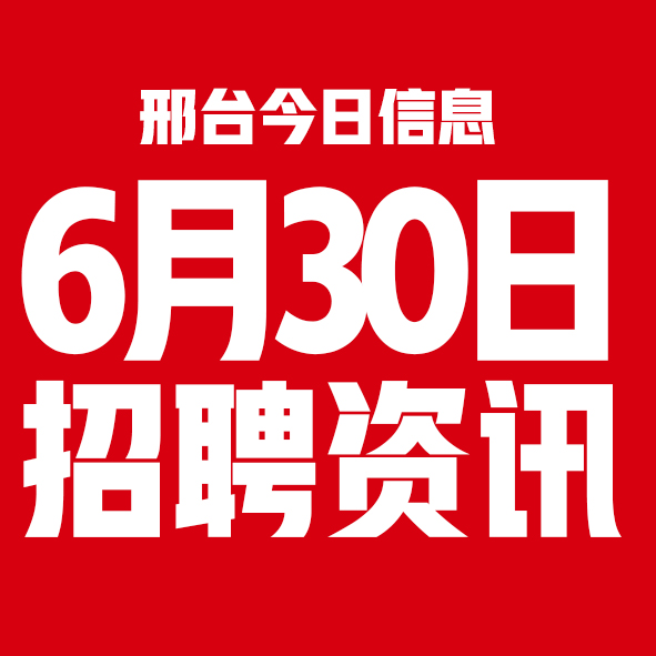 6月30日邢台本地招聘信息【邢台今日信息-今时讯】