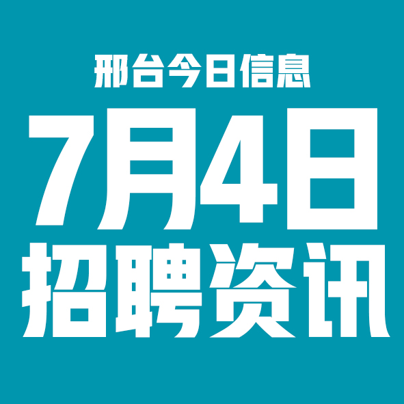 7月4日邢台本地招聘信息【邢台今日信息-今时讯】