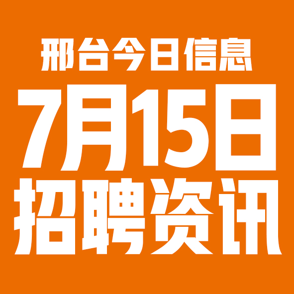 7月15日邢台本地招聘信息【邢台今日信息-今时讯】
