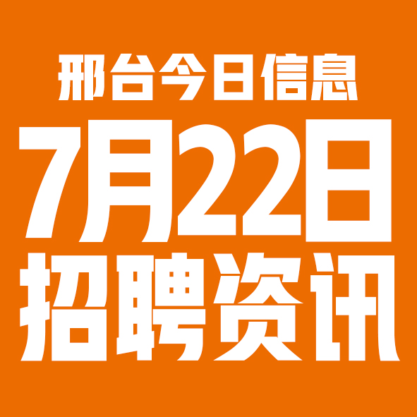 7月22日邢台本地招聘信息【邢台今日信息-今时讯】
