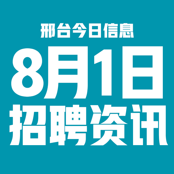 8月1日邢台本地招聘信息【邢台今日信息-今时讯】