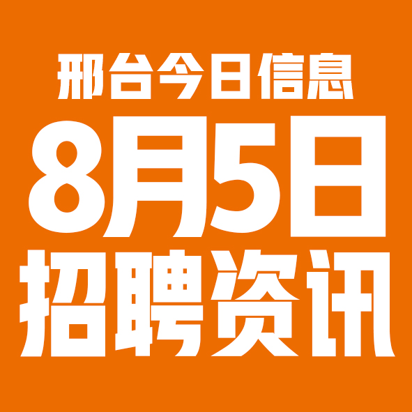 8月5日邢台本地招聘信息【邢台今日信息-今时讯】
