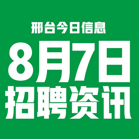 8月7日邢台本地招聘信息【邢台今日信息-今时讯】