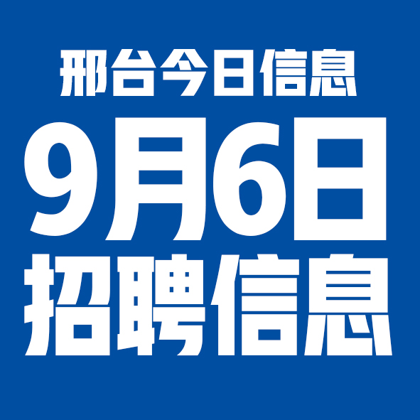 9月6日邢台本地招聘信息【邢台今日信息-今时讯】
