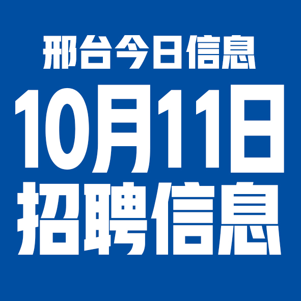 10月11日邢台本地招聘信息【邢台今日信息-今时讯】 10月11日邢台本地招聘信息【邢台今日信息-今时讯】