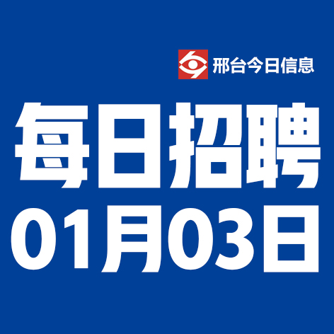 1月3日邢台本地招聘信息【邢台今日信息-今时讯】