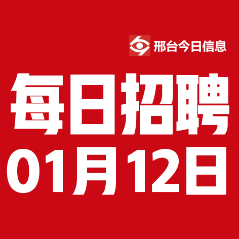 1月12日邢台本地招聘信息【邢台今日信息-今时讯】